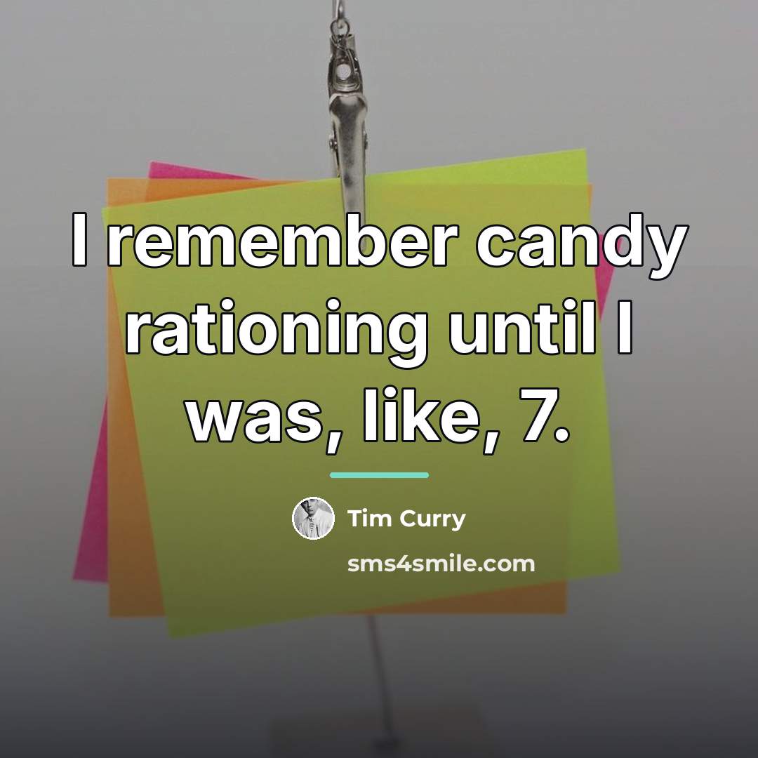 “I remember candy rationing until I was, like, 7.…” quote by Tim Curry