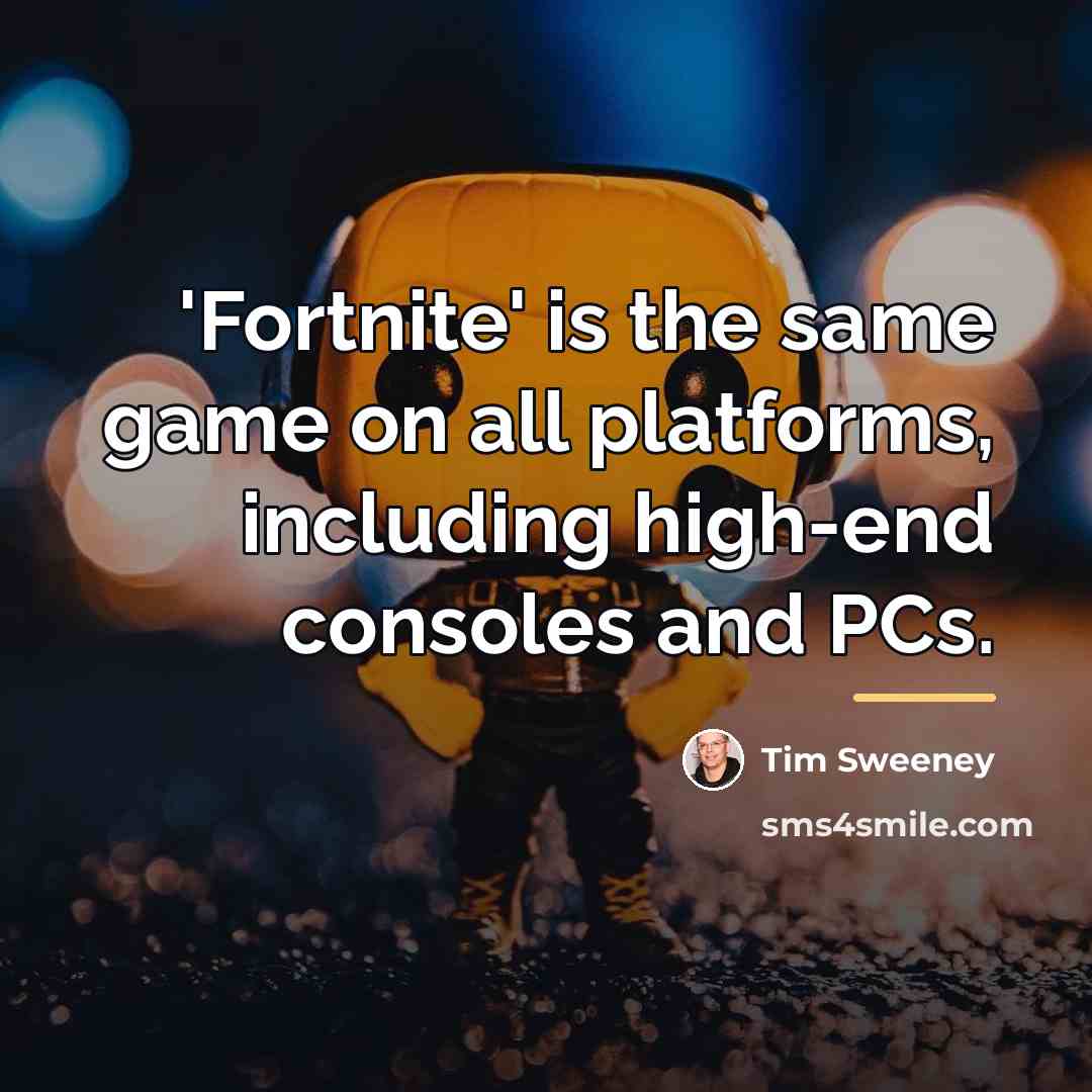 “'Fortnite' is the same game on all platforms, including high-end…” quote by Tim Sweeney