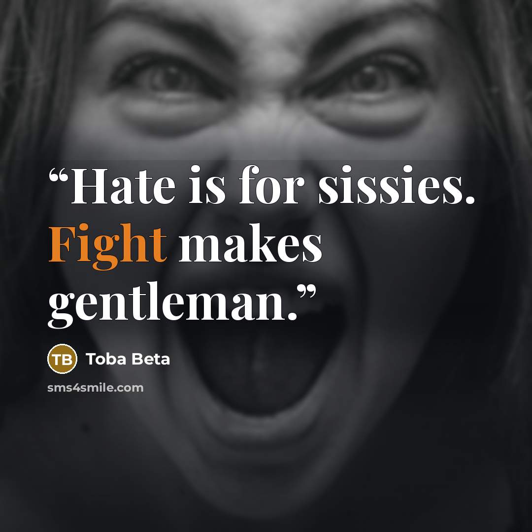 “Hate is for sissies. Fight makes gentleman.” quote by Toba Beta