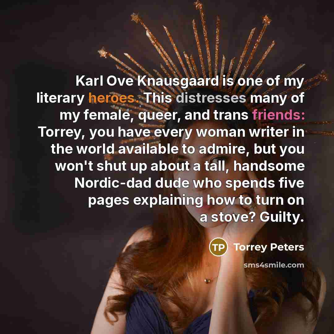 “Karl Ove Knausgaard is one of my literary heroes. This…” quote by Torrey Peters