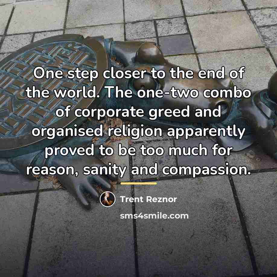 “One step closer to the end of the world. The…” quote by Trent Reznor