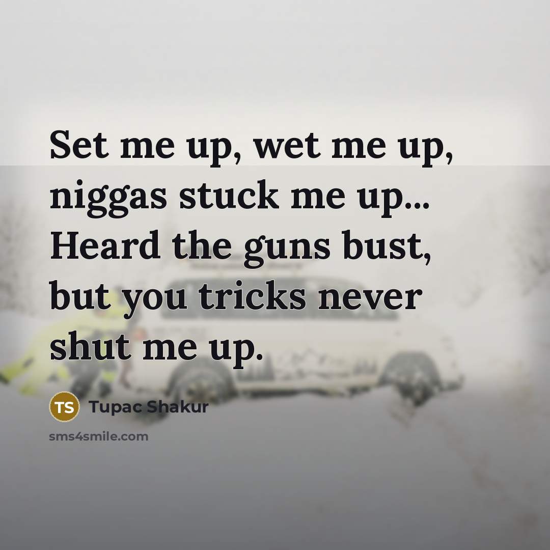 “Set me up, wet me up, niggas stuck me up...…” quote by Tupac Shakur