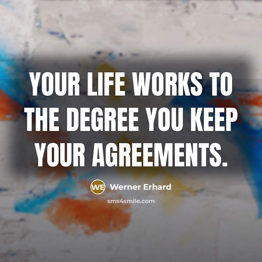 “Your life works to the degree you keep your agreements.…” quote by Werner Erhard