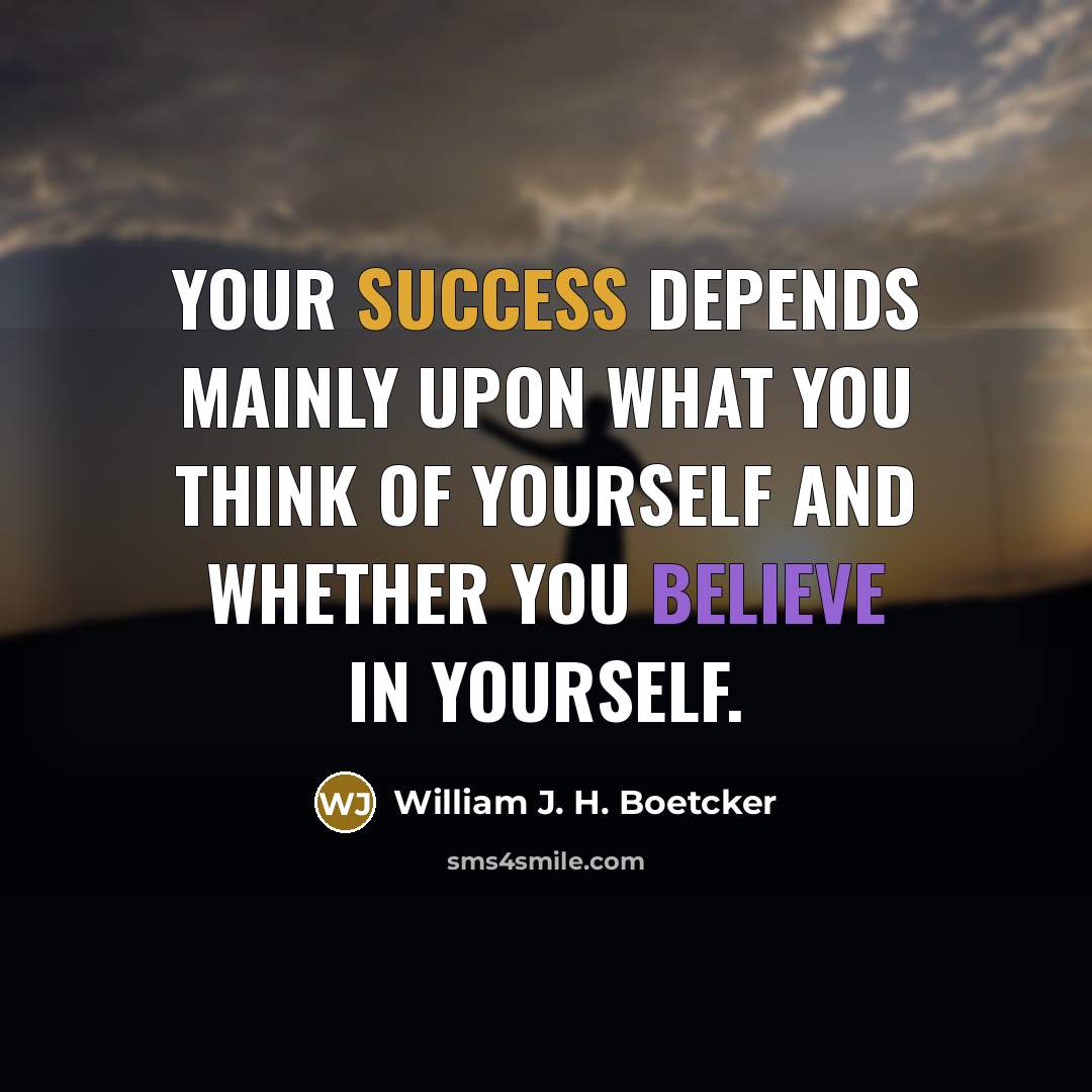 “Your success depends mainly upon what you think of yourself…” quote by William J. H. Boetcker