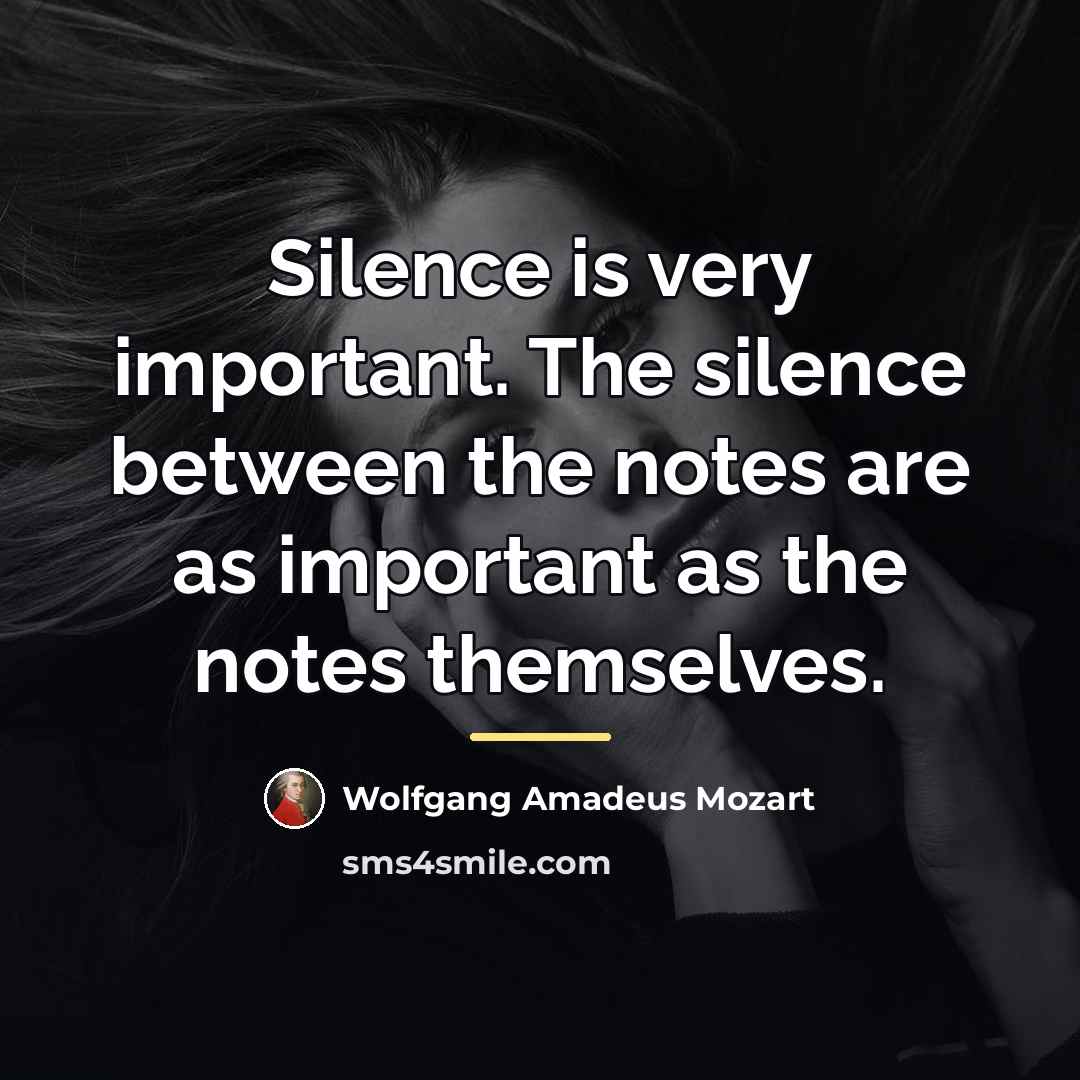 “Silence is very important. The silence between the notes are…” quote by Wolfgang Amadeus Mozart