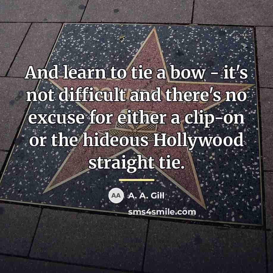 “And learn to tie a bow - it's not difficult…” quote by A. A. Gill