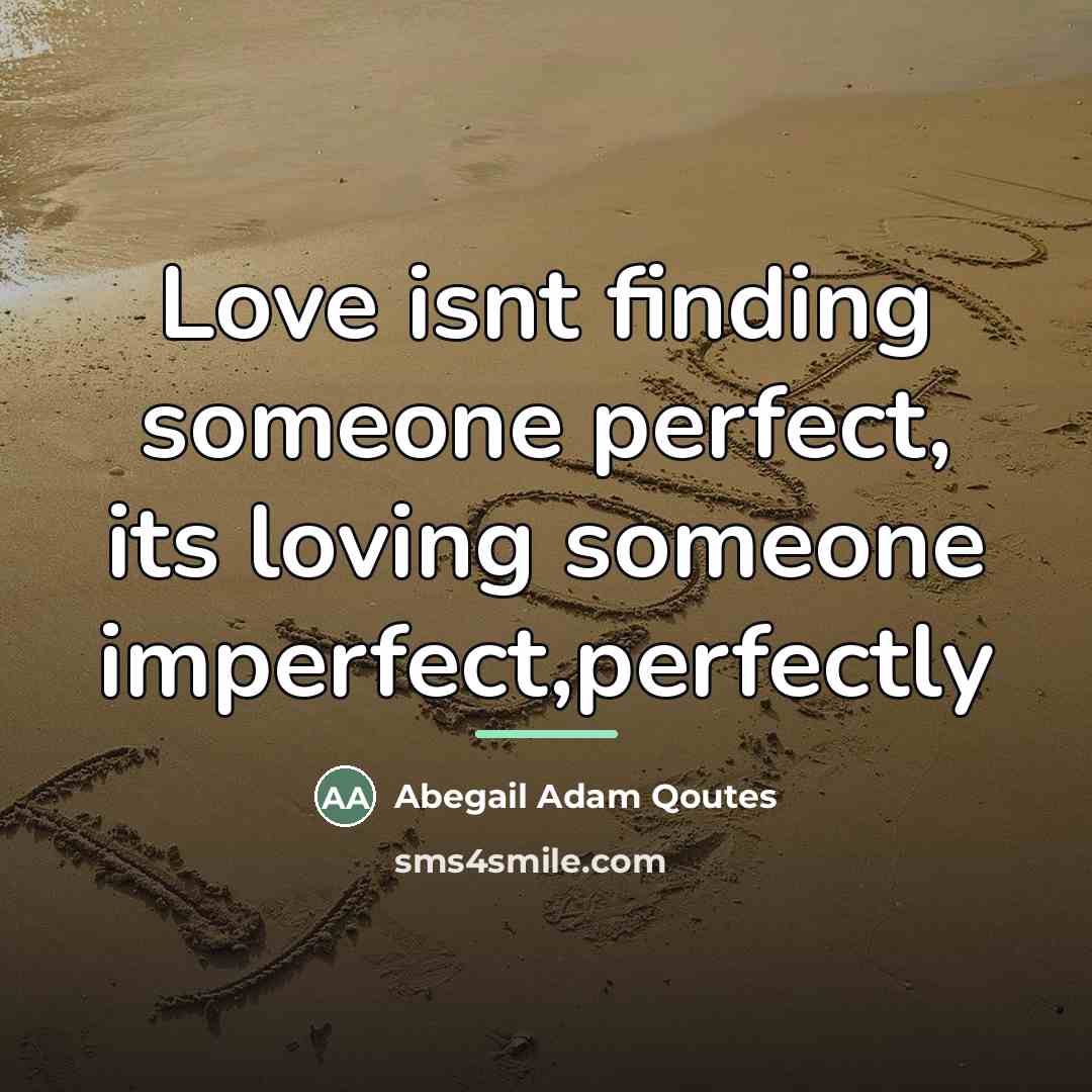 “Love isnt finding someone perfect, its loving someone imperfect,perfectly…” quote by Abegail Adam Qoutes