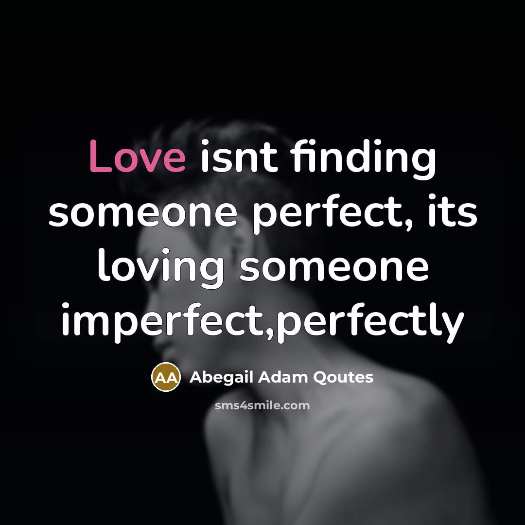 “Love isnt finding someone perfect, its loving someone imperfect,perfectly” quote by Abegail Adam Qoutes