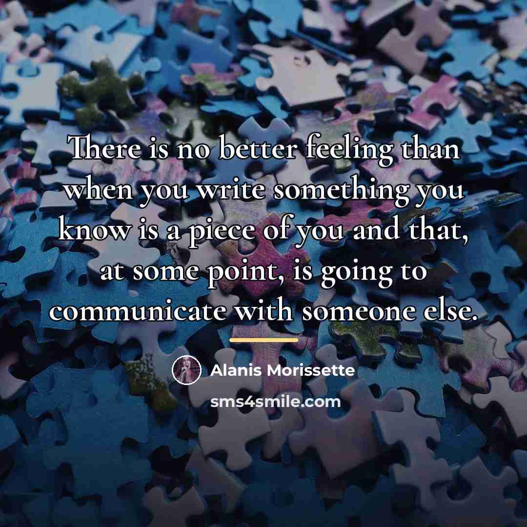 “There is no better feeling than when you write something…” quote by Alanis Morissette