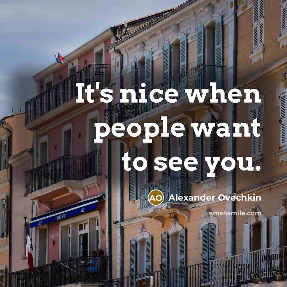 “It's nice when people want to see you.…” quote by Alexander Ovechkin