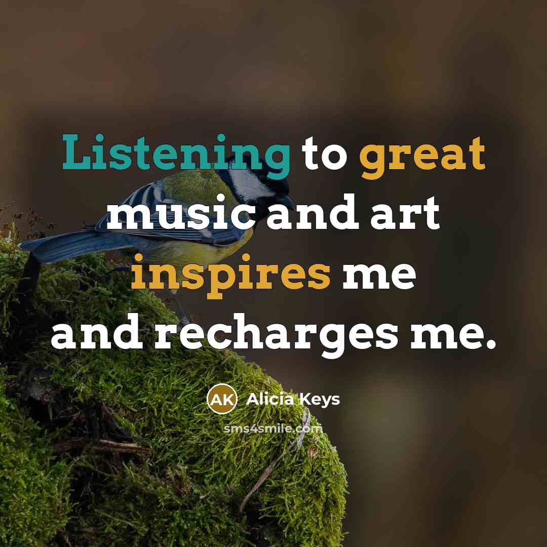 “Listening to great music and art inspires me and recharges…” quote by Alicia Keys
