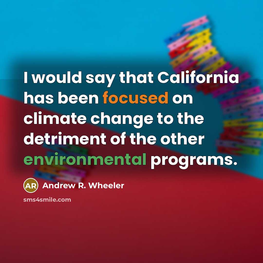 “I would say that California has been focused on climate…” quote by Andrew R. Wheeler
