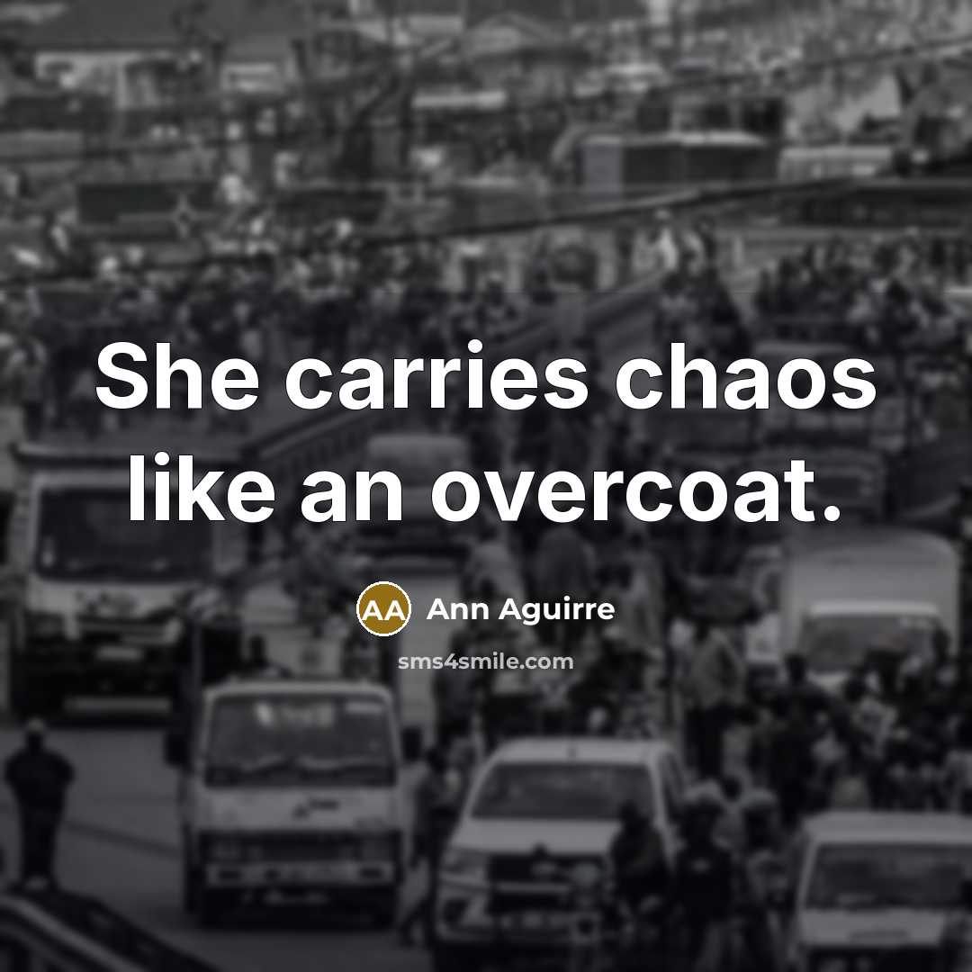 “She carries chaos like an overcoat.…” quote by Ann Aguirre