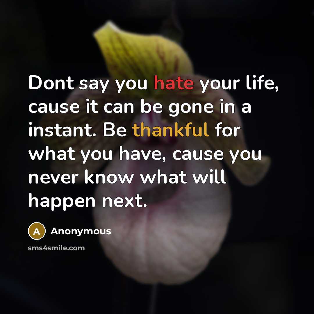 “Dont say you hate your life, cause it can be…” quote by Anonymous