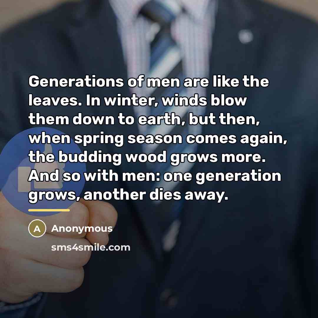 “Generations of men are like the leaves. In winter, winds…” quote by Anonymous