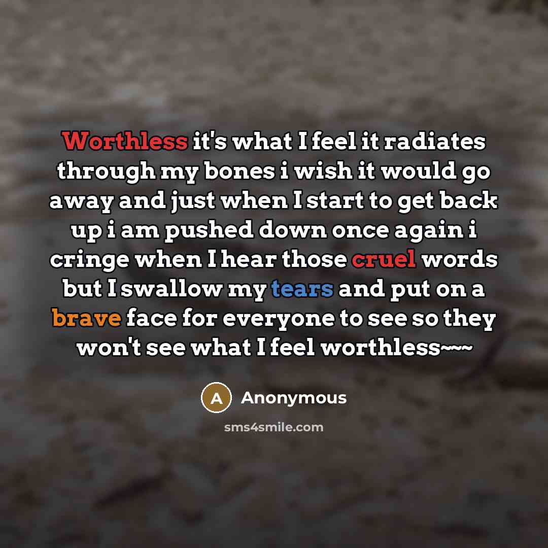 “Worthless it's what I feel it radiates through my bones…” quote by Anonymous