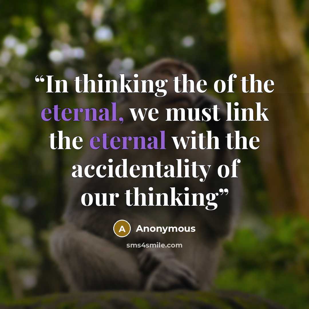 “In thinking the of the eternal, we must link the eternal with the accidentality of our thinking” quote by Anonymous