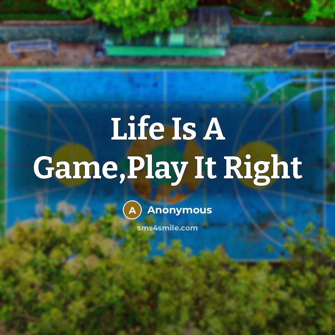 “Life Is A Game,Play It Right” quote by Anonymous