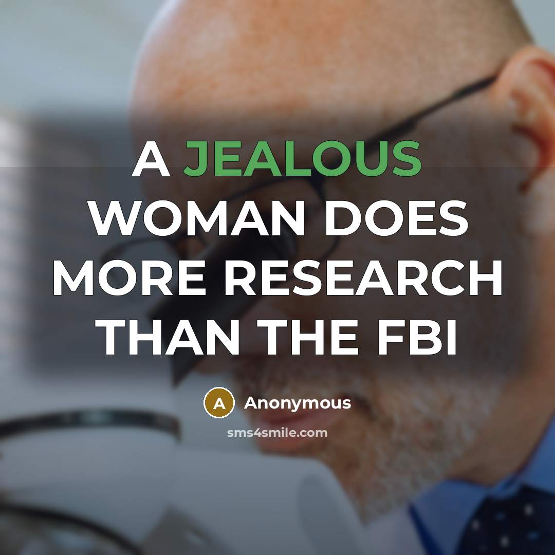 “A JEALOUS WOMAN DOES MORE RESEARCH THAN THE FBI” quote by Anonymous
