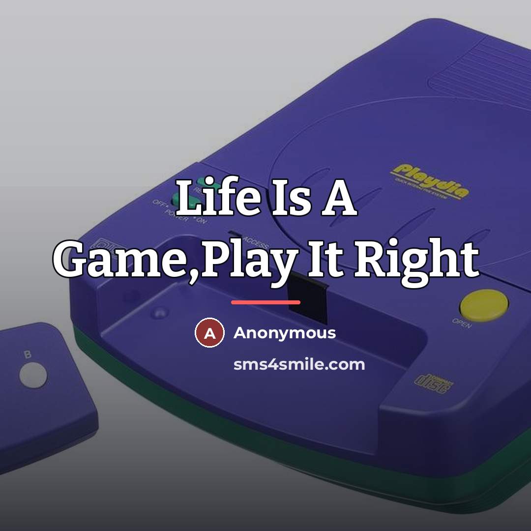 “Life Is A Game,Play It Right…” quote by Anonymous