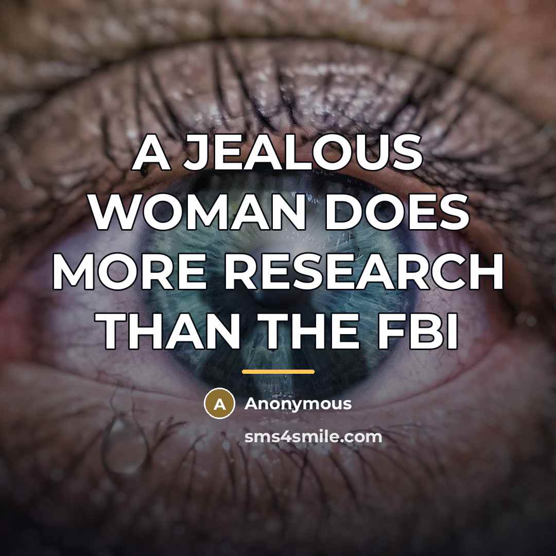 “A JEALOUS WOMAN DOES MORE RESEARCH THAN THE FBI…” quote by Anonymous
