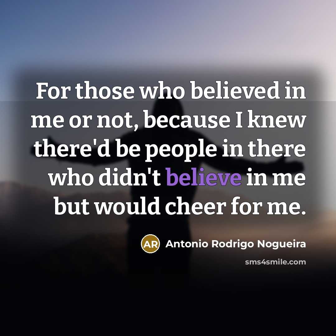 “For those who believed in me or not, because I…” quote by Antonio Rodrigo Nogueira