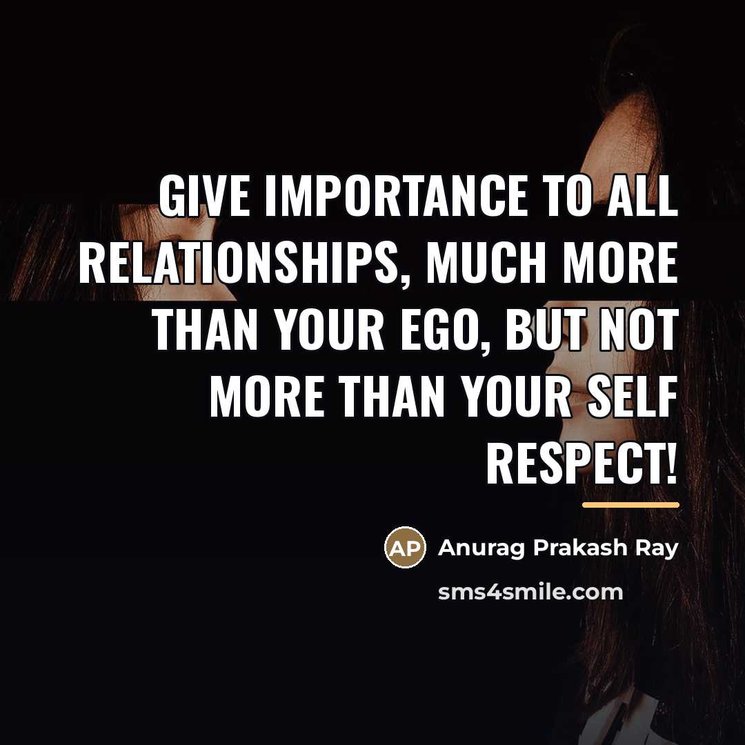 “Give importance to all relationships, much more than your Ego,…” quote by Anurag Prakash Ray