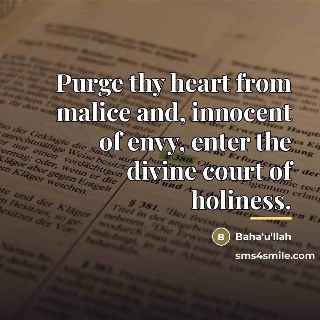 “Purge thy heart from malice and, innocent of envy, enter…” quote by Bahá'u'lláh