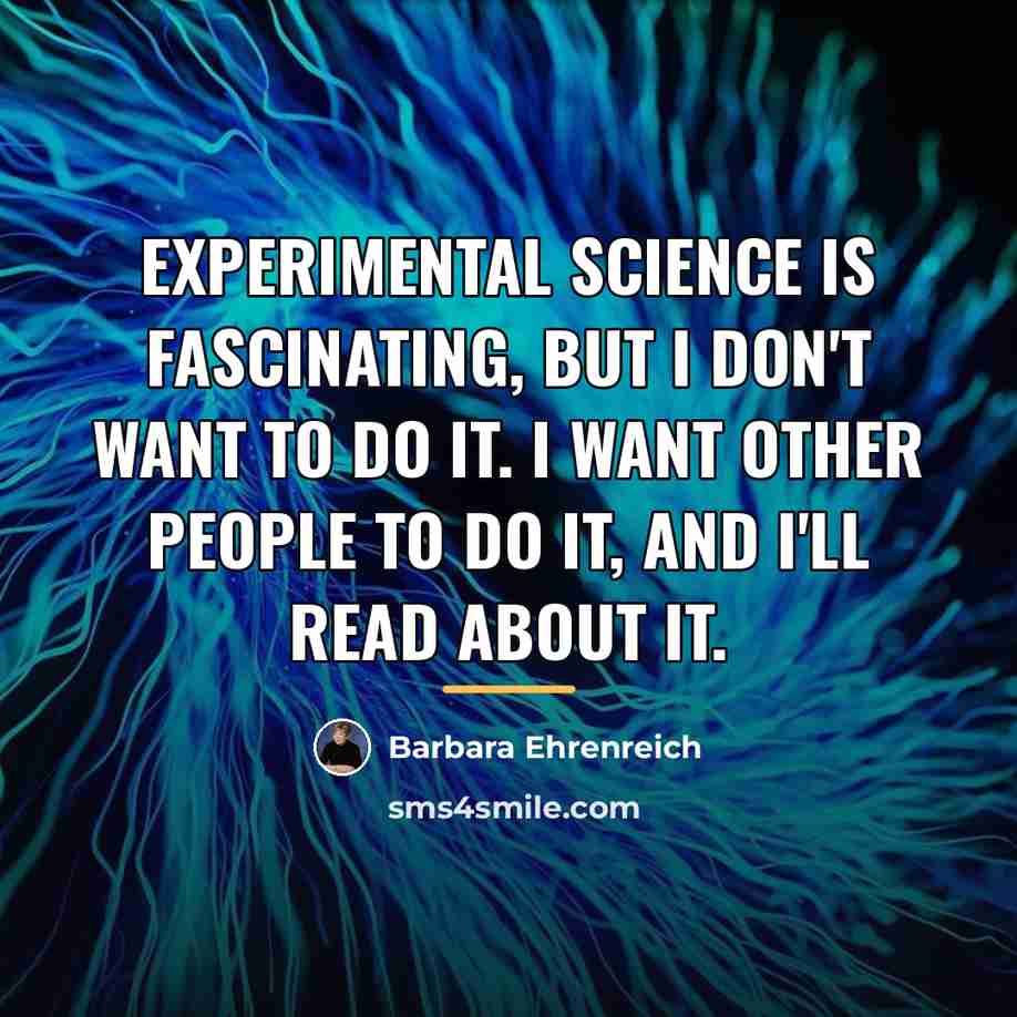 “Experimental science is fascinating, but I don't want to do…” quote by Barbara Ehrenreich