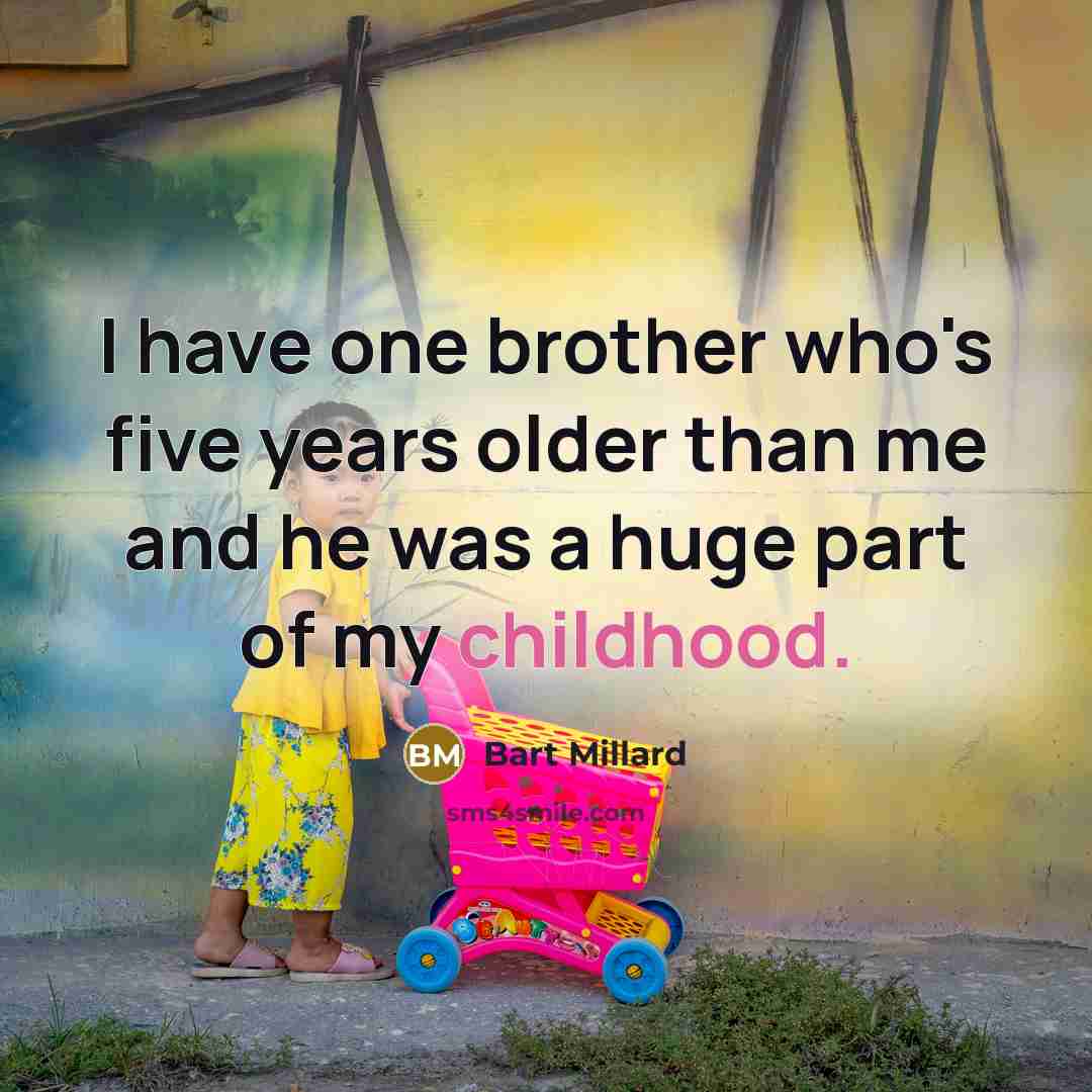 “I have one brother who's five years older than me…” quote by Bart Millard
