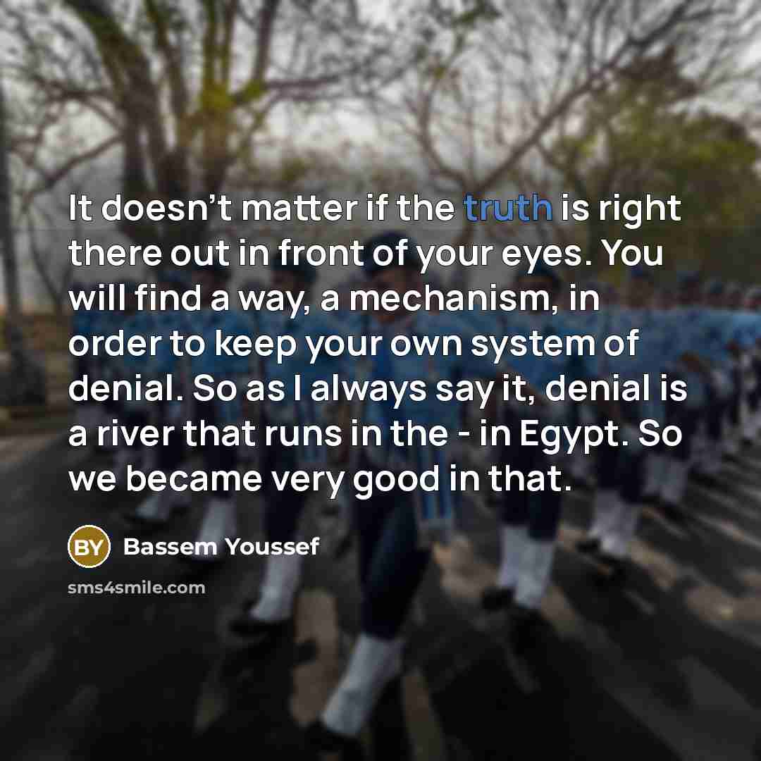 “It doesn't matter if the truth is right there out…” quote by Bassem Youssef