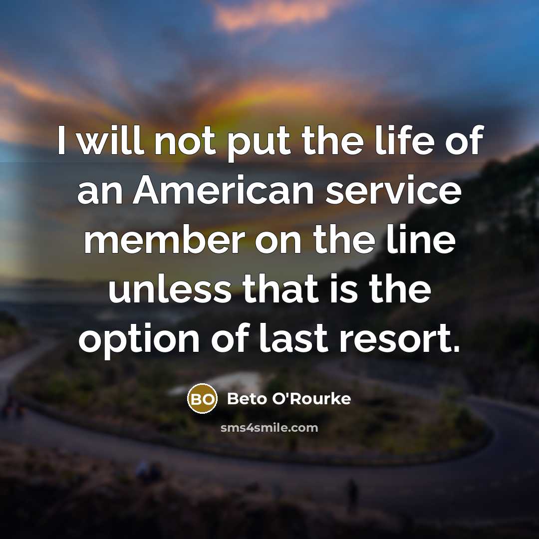 “I will not put the life of an American service…” quote by Beto O'Rourke