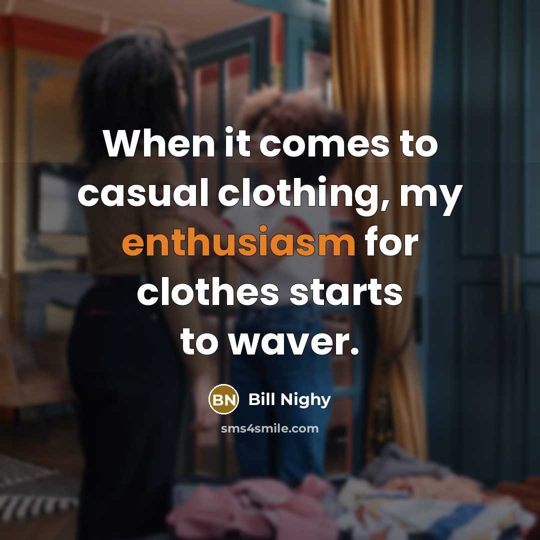 “When it comes to casual clothing, my enthusiasm for clothes…” quote by Bill Nighy