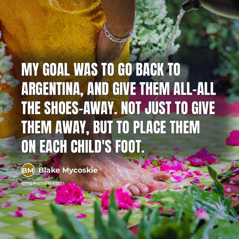 “My goal was to go back to Argentina, and give…” quote by Blake Mycoskie