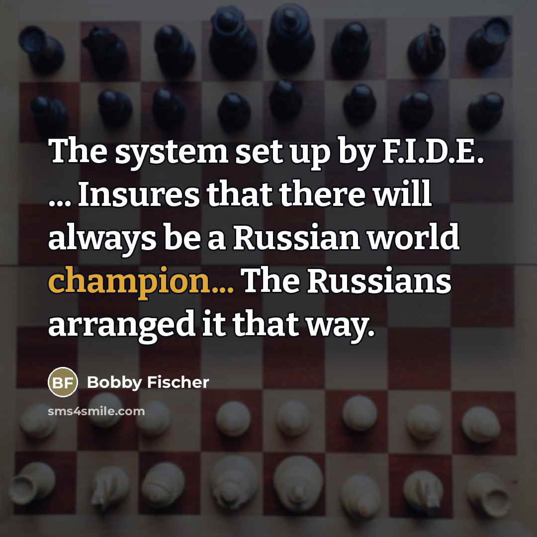 “The system set up by F.I.D.E. ... Insures that there…” quote by Bobby Fischer