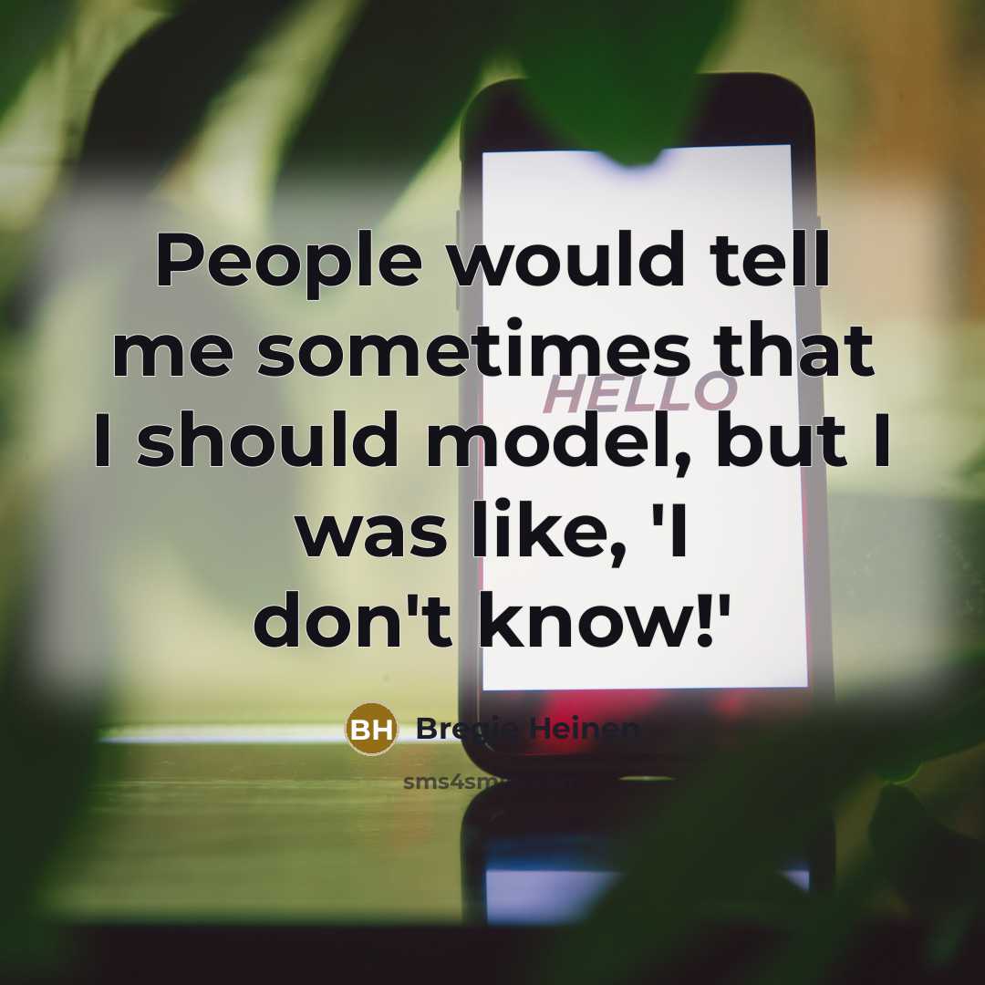 “People would tell me sometimes that I should model, but…” quote by Bregje Heinen