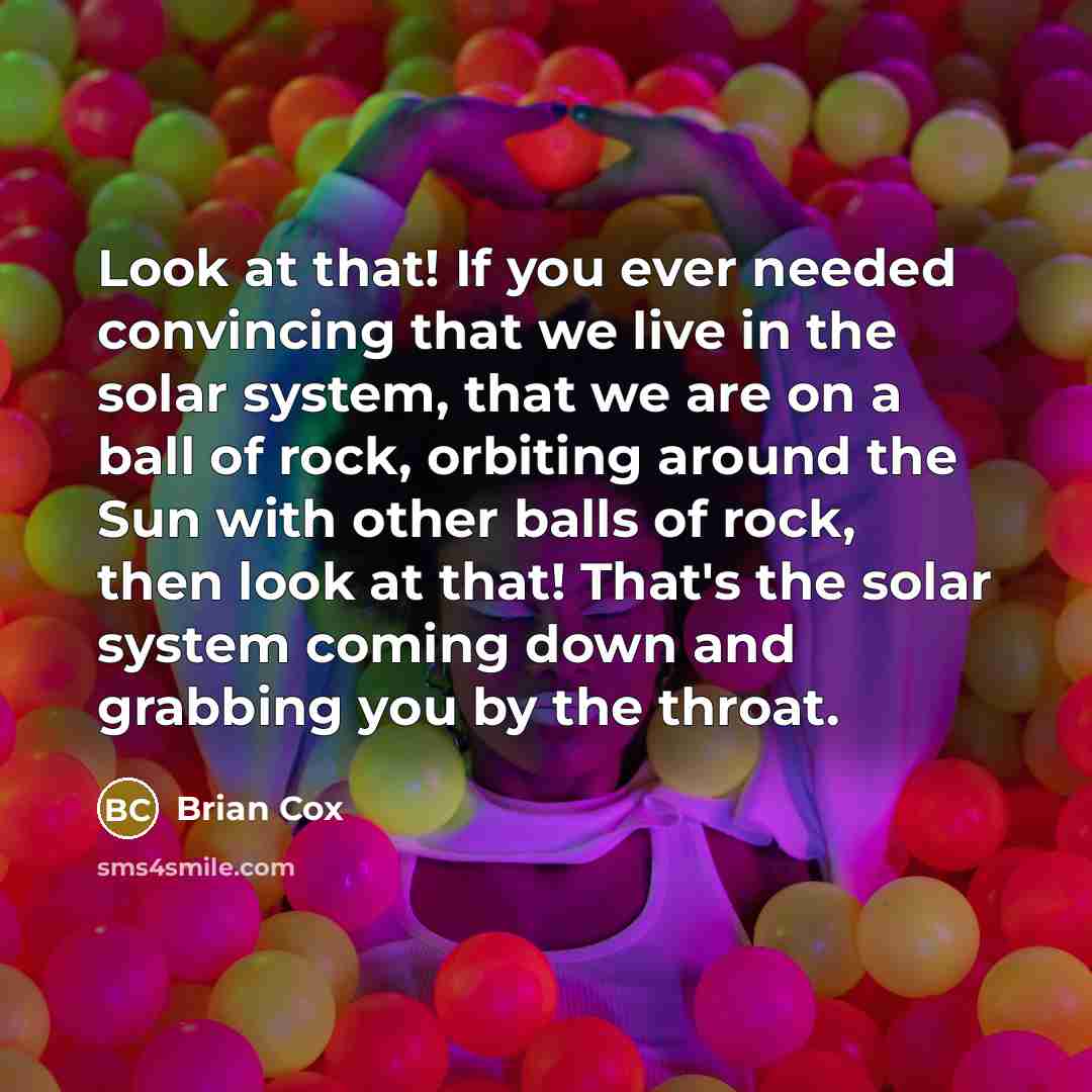 “Look at that! If you ever needed convincing that we…” quote by Brian Cox