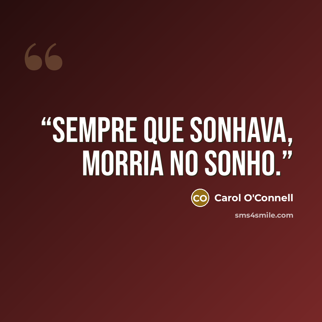“Sempre que sonhava, morria no sonho.” quote by Carol O'Connell