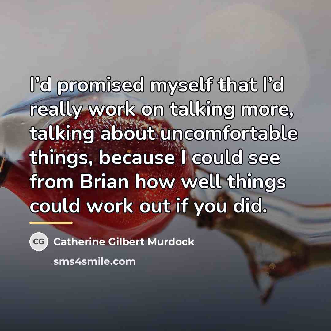 “I’d promised myself that I’d really work on talking more,…” quote by Catherine Gilbert Murdock