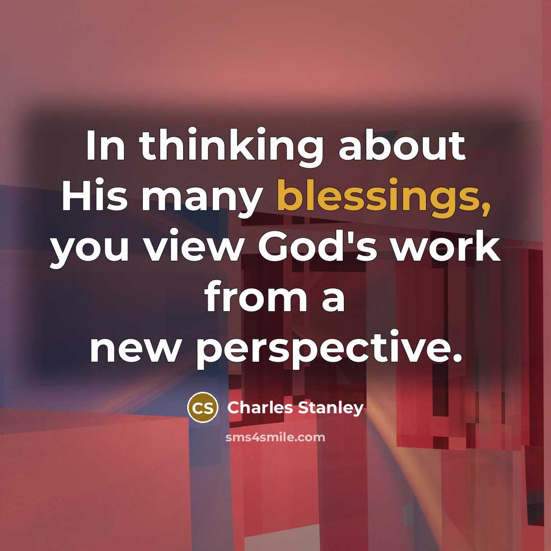“In thinking about His many blessings, you view God's work…” quote by Charles Stanley