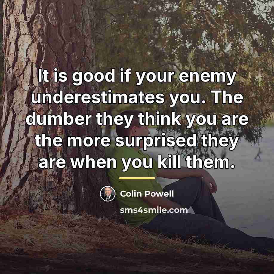 “It is good if your enemy underestimates you. The dumber…” quote by Colin Powell