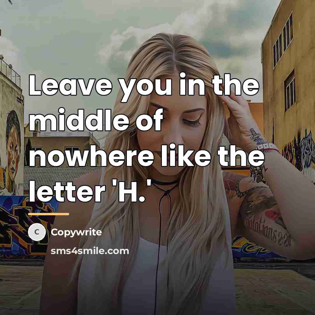 “Leave you in the middle of nowhere like the letter…” quote by Copywrite
