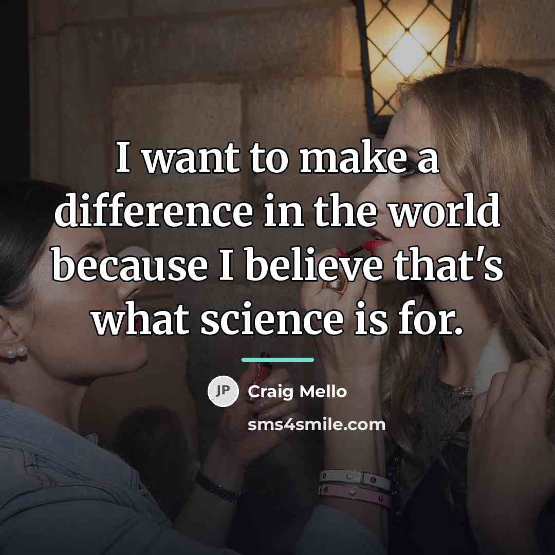 “I want to make a difference in the world because…” quote by Craig Mello