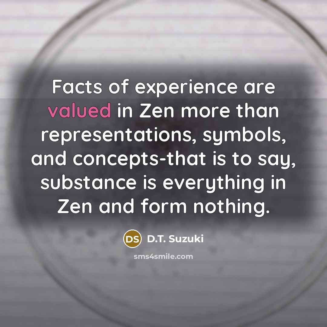 “Facts of experience are valued in Zen more than representations,…” quote by D.T. Suzuki