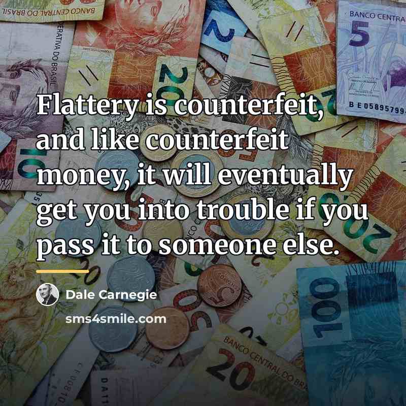 “Flattery is counterfeit, and like counterfeit money, it will eventually…” quote by Dale Carnegie