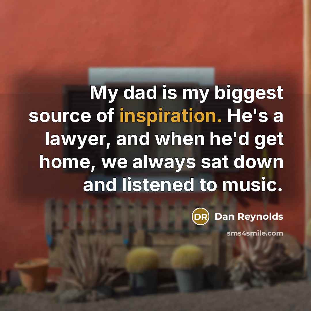 “My dad is my biggest source of inspiration. He's a…” quote by Dan Reynolds