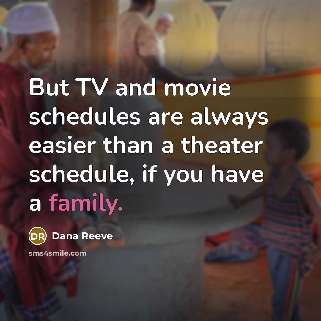 “But TV and movie schedules are always easier than a…” quote by Dana Reeve