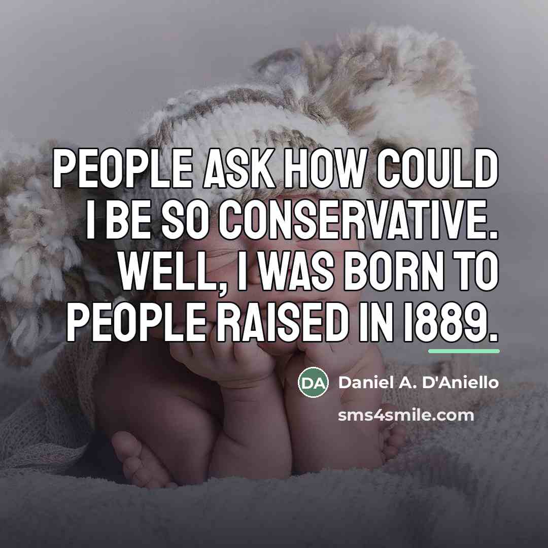 “People ask how could I be so conservative. Well, I…” quote by Daniel A. D'Aniello