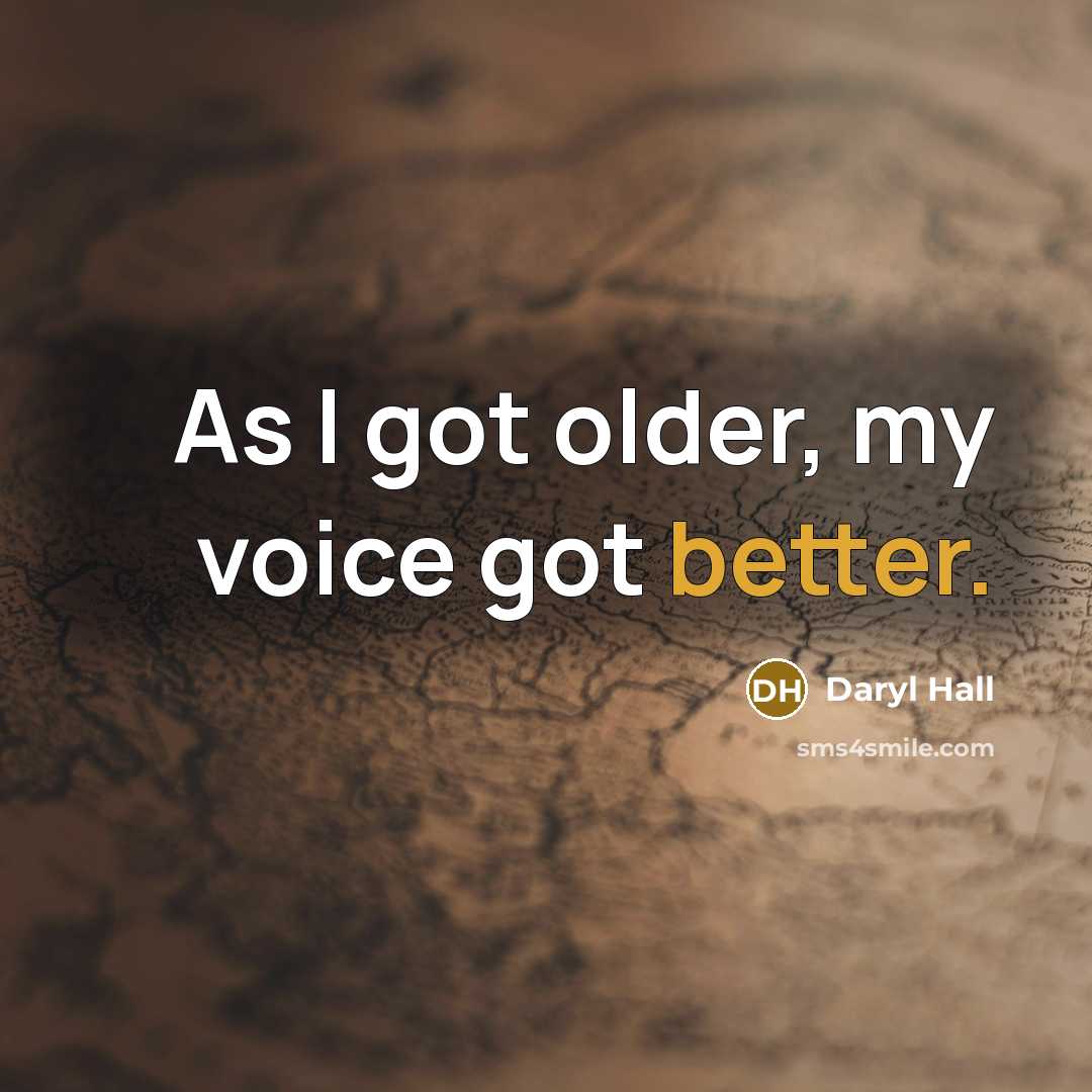 “As I got older, my voice got better.” quote by Daryl Hall