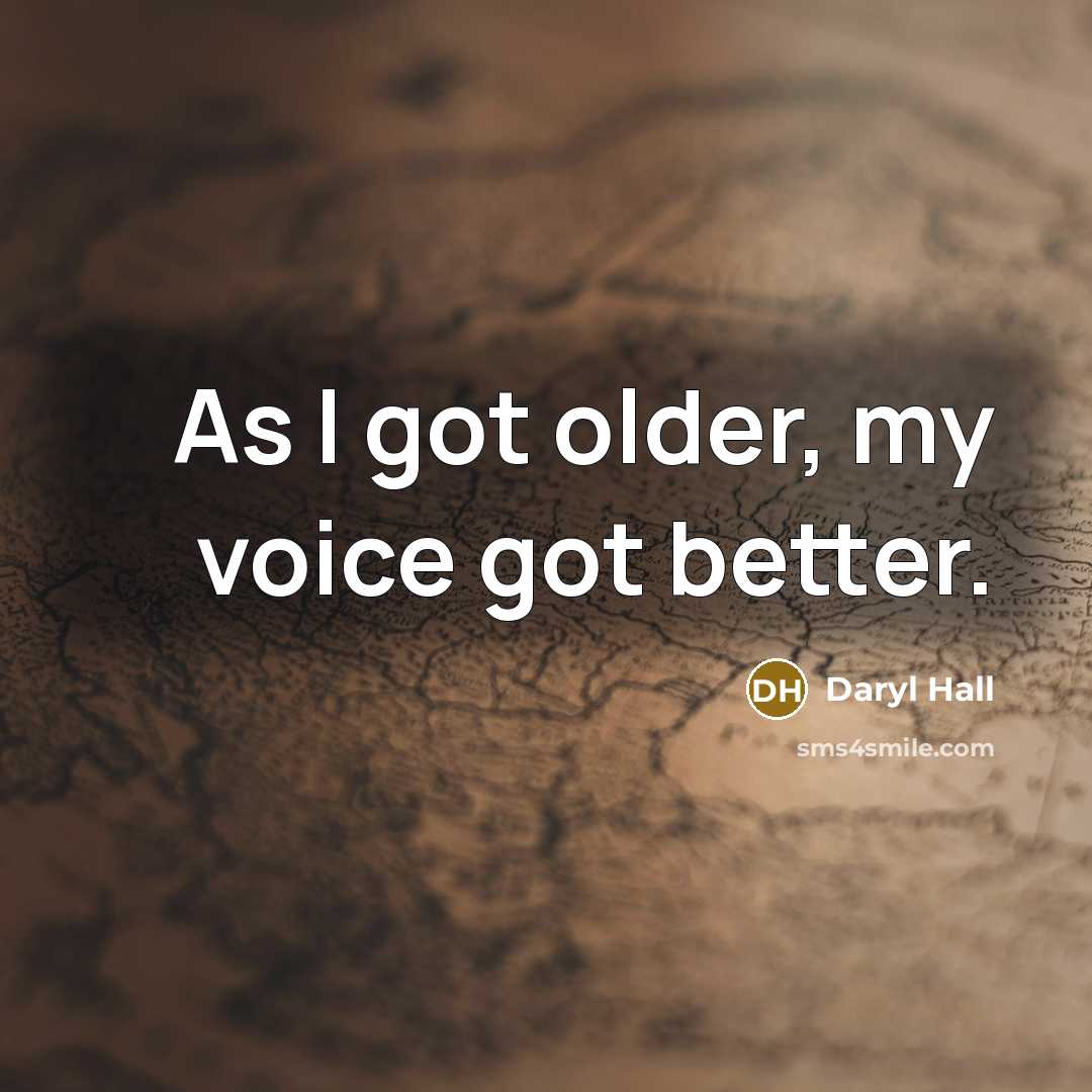 “As I got older, my voice got better.…” quote by Daryl Hall
